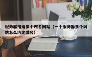 五指山服务器搭建多个域名网站（一个服务器多个网站怎么绑定域名）