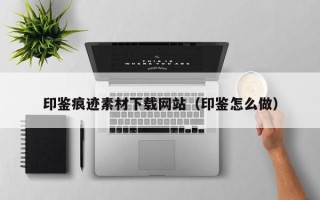 五指山印鉴痕迹素材下载网站（印鉴怎么做）