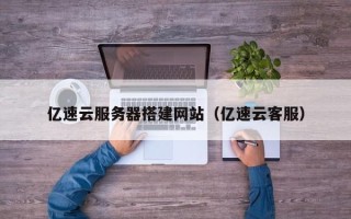 五指山亿速云服务器搭建网站（亿速云客服）